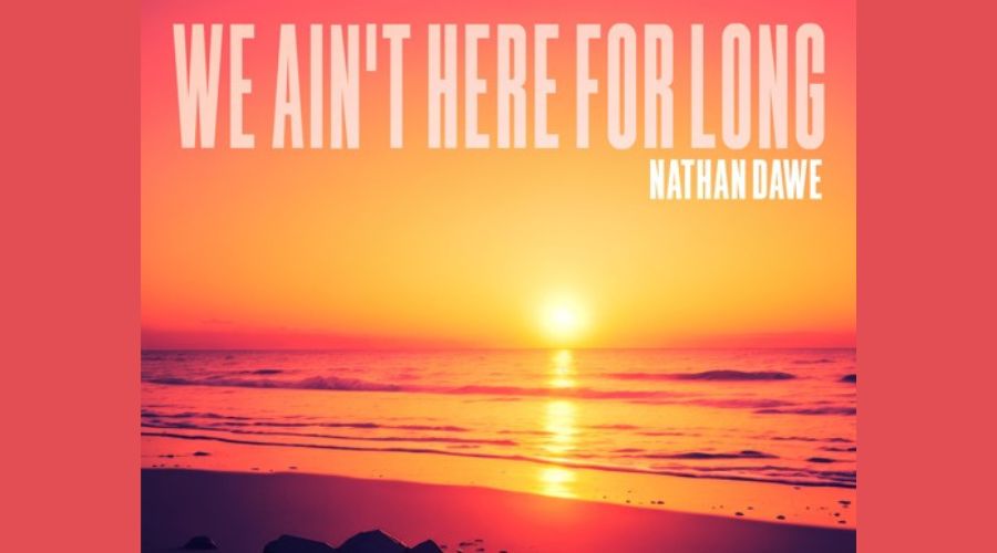 We Ain’t Here For Long Lyrics - Nathan Dawe