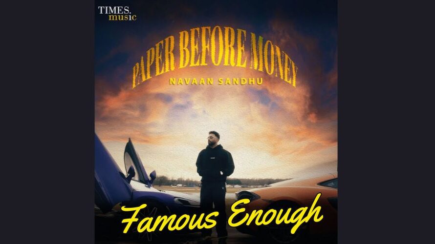 Famous Enough Lyrics – Navaan Sandhu