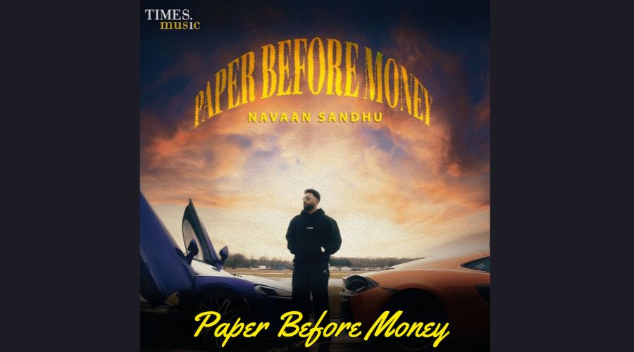 Paper Before Money Lyrics - Navaan Sandhu